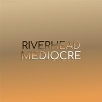 Riverhead Mediocre