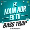 DJ Percy - Ek Main Aur Ek Tu Bass Trap