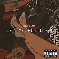 LET ME PUT U ON
