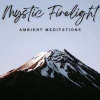 Mystic Firelight: Ambient Meditations