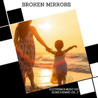 Broken Mirrors - Electronica Music For Alone Evening, Vol. 2