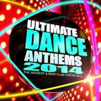 Ultimate Dance Anthems 2014 - The Biggest & Best Club Hits of 2014