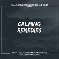 Calming Remedies (Healing Music For Calmness And Inner Peace) (Nature Music, Meditation Music, Mind Relaxing Music, De Stress Music, Vol. 3)