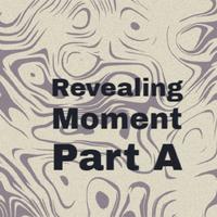 Revealing Moment Part A