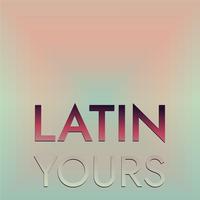 Latin Yours