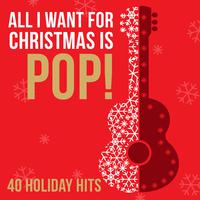 All I Want for Christmas Is Pop! - 40 Holiday Hits