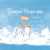 Tranquil Sleepscapes: Ambient Lullabies and Chill Tones