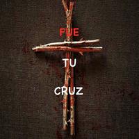 Fue Tu Cruz