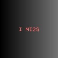 I MISS