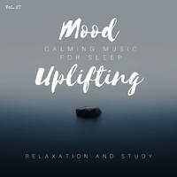 Mood Uplifting - Calming Music For Sleep, Relaxation And Study, Vol. 27