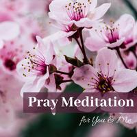 Pray Meditation for You & Me