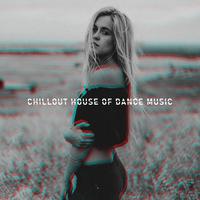 Chillout House of Dance Music: 2019 Electro Chill Out Rhythms Created for Evening Club & Beach Dance Party, Deep House Styled Music, EDM New Songs Mix