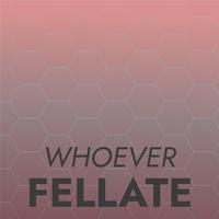 Whoever Fellate