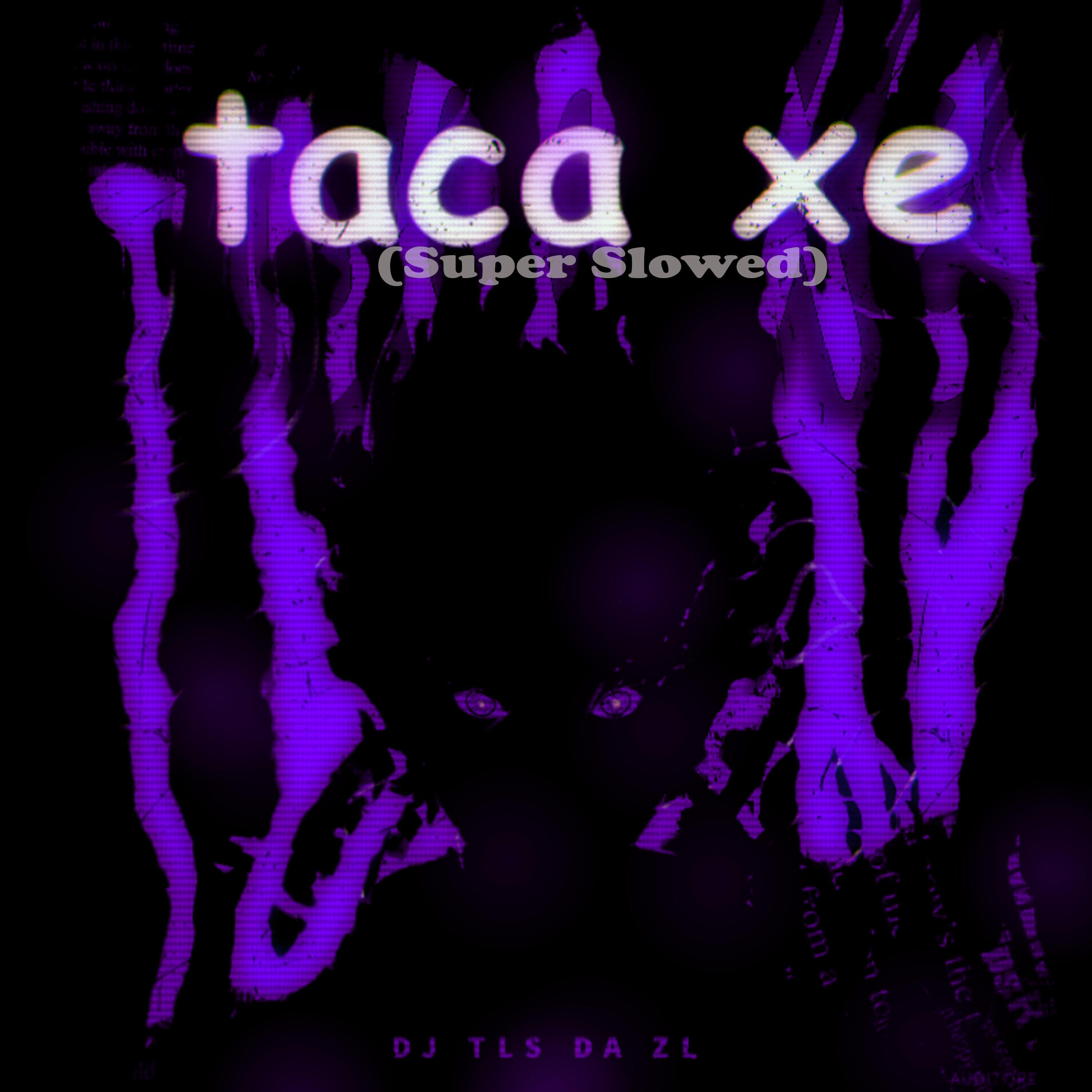 Taca Xe (Super Slowed)