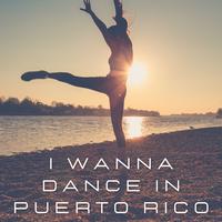 I Wanna Dance in Puerto Rico