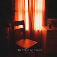 To Never Be Known