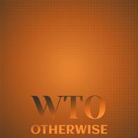 Wto Otherwise