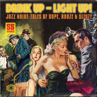 Drink Up - Light Up! Jazz Noire Tales of ****, Booze & Sleaze