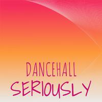 Dancehall Seriously