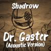Shadrow - Dr. Gaster (Acoustic Version) (Acoustic Version)