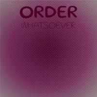 Order Whatsoever