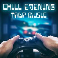 Chill Evening Trap Music (Gaming Background Electronic Instrumentals, Free Time Relaxation)
