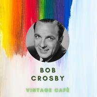 Bob Crosby - Vintage Cafè