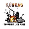 T.Lucas - Dropping Like Flies