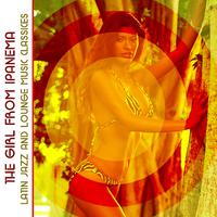 The Girl from Ipanema: 25 Latin Jazz & Lounge Music Classics