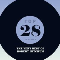 Top 28 Classics - The Very Best of Robert Mitchum