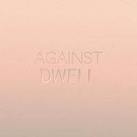 Against Dwell