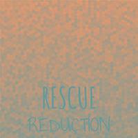 Rescue Reduction