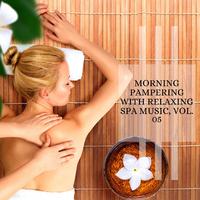 Morning Pampering With Relaxing Spa Music, Vol. 05