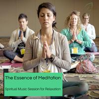 The Essence Of Meditation - Spiritual Music Session For Relaxation