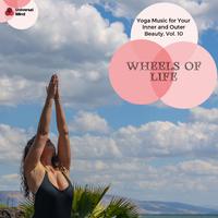 Wheels Of Life - Yoga Music For Your Inner And Outer Beauty, Vol. 10