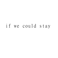 if we could stay