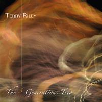 Terry Riley: The 3 Generations Trio (Live Recording)