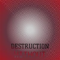 Destruction Without