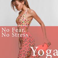 No Fear, No Stress Yoga: Find Balance and Calmness in Life, Relaxing Yoga Music