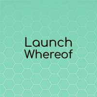 Launch Whereof