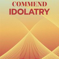 Commend Idolatry