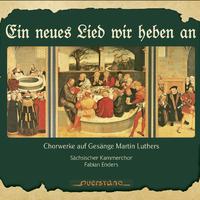 Ein neues Lied wir heben an (Chorwerke auf Gesänge Martin Luthers)