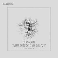 Sehnsucht / When Thoughts Become You