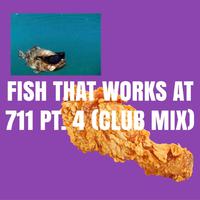 fish that works at 711, Pt. 4 (club mix)