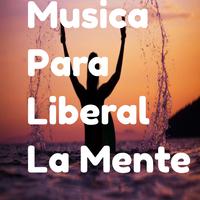 Musica Para Liberal La Mente