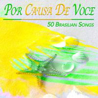 Por Causa De Voce - 50 Brasilian Songs