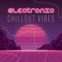 Electronic Chillout Vibes: Relaxation Chillout Mix, Feel Better, Nice Time with Good Music