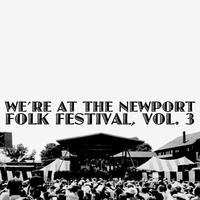 We're at the Newport Folk Festival, Vol. 3 (Live)