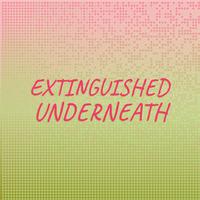 Extinguished Underneath