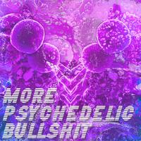 More Psychedelic Bullshit